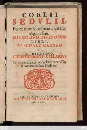 Coelii Sedvlii, Poetæ inter Christianos veteres elegantissimi, Mirabilivm Divinorvm Libri, Paschale Carmen dicti, Et Hymni Dvo