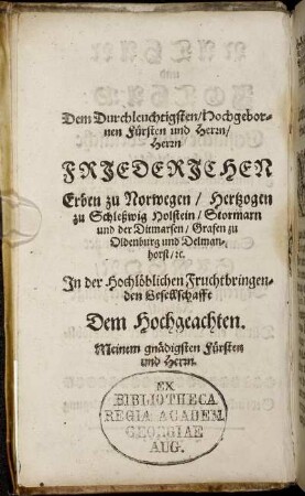 Dem Durchleuchtigsten [...] Herrn Friederichen Erben zu Norwegen/ Hertzogen zu Schleswig Holstein [...]