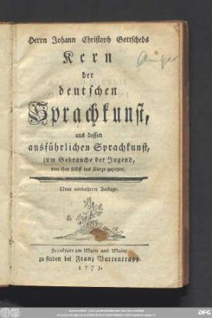 Herrn Johann Christoph Gottscheds Kern der deutschen Sprachkunst : aus dessen ausführlichen Sprachkunst, zum Gebrauche der Jugend, von ihm selbst ins Kurze gezogen