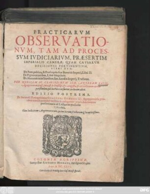 Practicarum Observationum, Tam Ad Processum Iudiciarium, Praesertim Imperialis Camerae, Quam Causarum Decisiones Pertinentium, Libri Duo