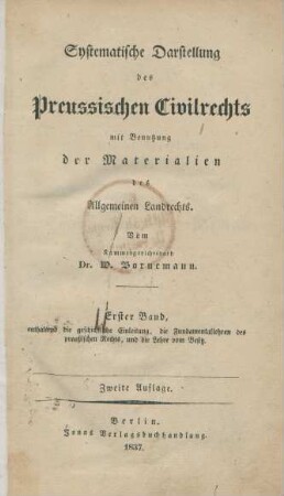 Bd. 1: ... enthaltend die geschichtliche Einleitung, die Fundamentallehren des preußischen Rechts, und die Lehre vom Besitz : mit Benutzung der Materialien des Allgemeinen Landrechts