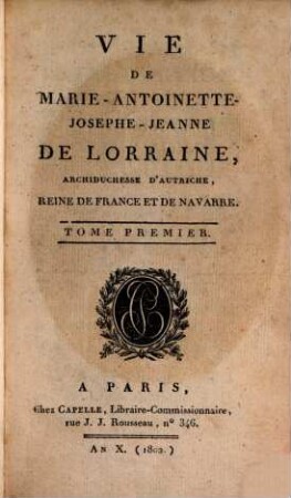 Vie de Marie-Antoinette Josephe-Jeanne de Lorraine : archiduchesse d'Autriche, reine de France et de Navarre, 1