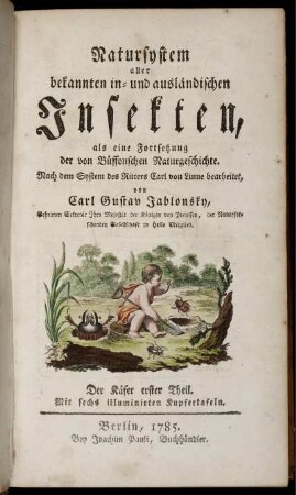 [2], Theil 1, Text: Natursystem aller bekannten in- und ausländischen Insekten als eine Fortsezzung der von Büffonschen Naturgeschichte: Nach dem System des Ritters Carl von Linne bearbeitet. [2]. Der Käfer ... Theil. Theil 1,Text