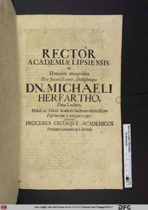 Rector Academiae Lipsiensis Ad Honores exequiales Viro-Iuveni Eximio, Doctissimoque Dn. Michaeli Herfarthio, Zitta Lusato, Philos. ac Theol. Studioso hactenus solertissimo Post horam I. non parce persolvendos Proceres Civesque Academicos decenter amanterque invitat