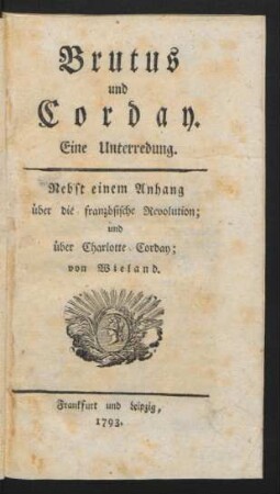 Brutus und Corday : Eine Unterredung ; Nebst einem Anhang über die französische Revolution; und über Charlotte Corday