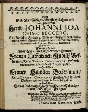 Dem Wol-Ehrwürdigen, Großachtbahren und wohlgelahrten Herrn Johanni Joachimo Beccero [...] Frauen Catharinen Judith Bekkerinnen [...] Frauen Sibyllen Beckerinnen [...]