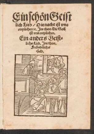 Ein schœn Geist||lich Lied/ Die nacht is vns || emplichen [et]c. Jm thon/ Die Soñ || ist vns entplichen.|| Ein anders Geist=||lichs Lied. Jm thon.|| Freuendtlicher || Held.||