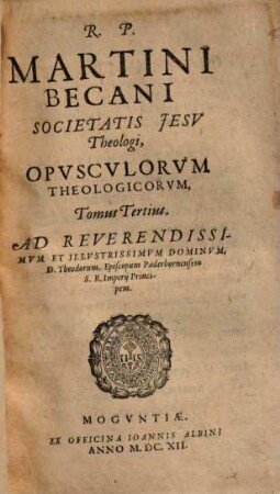 R. P. Martini Becani Societatis Jesv Theologi, Opvscvlorvm Theologicorvm, Tomus .... 3