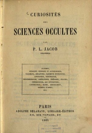 Curiosités des sciences occultes : Alchimie, médecine chimique et astrologique, talismans, amulettes, baguette divinatoire, astrologie, chiromancie, physiognomonie, prédictions, présages, oracles, onéirocritie etc. etc.