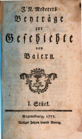 J. N. Mederers Beiträge zur Geschichte von Baiern, 1. 1777