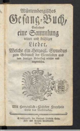 Würtembergisches Gesang-Buch : Enthaltend eine Sammlung reiner und kräftiger Lieder, Welche ein Herzogl. Synodus zum Gebrauch der Gemeinden aus dem heutigen Ueberfluß erlesen und angewiesen