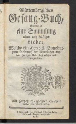 Würtembergisches Gesang-Buch : Enthaltend eine Sammlung reiner und kräftiger Lieder, Welche ein Herzogl. Synodus zum Gebrauch der Gemeinden aus dem heutigen Ueberfluß erlesen und angewiesen