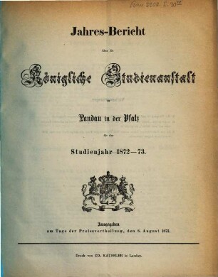 Jahres-Bericht über die Königliche Studienanstalt zu Landau in der Pfalz : für das Studienjahr ... 1872/73, 1872/73