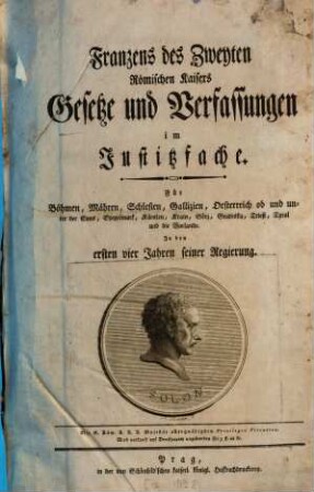Franzens des Zweyten Römischen Kaisers Gesetze und Verfassungen im Justizfache : Für Böhmen, Mähren, Schlesien, Gallizien, Österreich ob und unterhalb d. Enns, Steyermark, Kärnten, Krain, Görz, Gradiska, Triest, Tyrol u. d. Vorlande, 1. In d. ersten 4 Jahren seiner Regierung. 1792-1796.