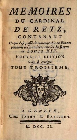 Memoires Du Cardinal De Retz : Contenant Ce qui s'est passé de remarquable en France pendant les premieres années du Régne de Louis XIV.. Tome Troisiéme
