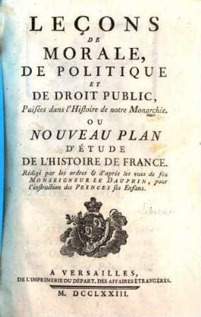 Leçons De Morale, De Politique Et De Droit Public, Puisées dans l'Histoire de notre Monarchie. Ou Nouveau Plan D'Étude De L'Histoire De France
