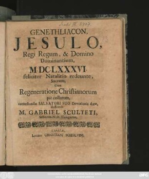 Genethliacon, Jesulo, Regi Regum, & Domino Dominantium, M.DC.LXXXVI. feliciter Natalitio redeunte, Sacrum, Cum Regeneratione Christianorum pie collatum, contestandae Salvatori Suo Devotionis datae