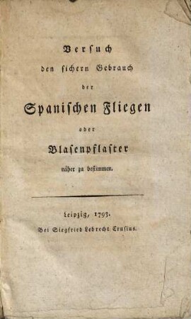 Versuch den sichern Gebrauch der Spanischen Fliegen oder Blasenpflaster näher zu bestimmen