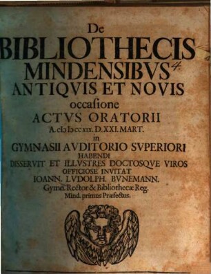 De bibliothecis Mindensibus antiquis et novis, occasione actus oratorii ... disseruit et illustres doctosque viros officiose invitat Ioann. Ludolph. Bunemann