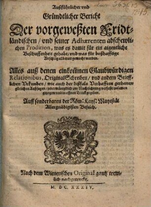 Außführlicher und Gründtlicher Bericht Der vorgeweßten Fridtländischen, und seiner Adhaerenten abschewlichen Prodition, was es damit für ein aigentliche Beschaffenheit gehabt, und was für boßhafftige Anschläg allberait gemacht worden : Alles auß denen einkom[m]nen Glaubwürdigen Relationibus, OriginalSchreiben, und andern Briefflichen Urkunden, wie auch der dißfals Verhafften gethanen gütlichen Außsagen, jedermänigklich zur Nachrichtung verfaßt, zusamen gezogen, und in offnen Truck gegeben
