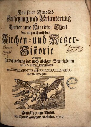 Gottfried Arnolds Unpartheyische Kirchen- und Ketzer-Historie, 3/4. Fortsetzung und Erläuterung. Bestehend In Beschreibung der noch übrigen Streitigkeiten im XVIIden Jahrhundert : Nebst den Supplementis und Emendationibus über alle vier Theile