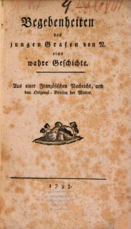 Begebenheiten des jungen Grafen von N. : eine wahre Geschichte. Aus einer Französischen Nachricht, und den Original-Briefen der Mutter