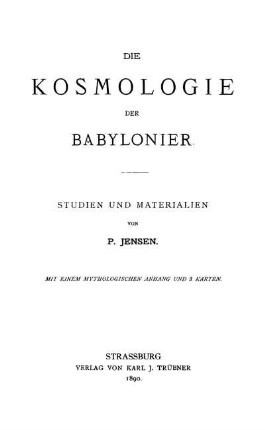 Die Kosmologie der Babylonier : Studien und Materialien ; mit einem mythologischen Anhang und 3 Karten