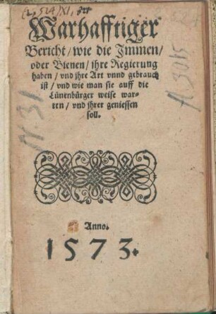 Warhafftiger Bericht/ wie die Jmmen/ oder Bienen/ jhre Regierung haben/ vnd jhre Art vnnd gebrauch ist/ vnd wie man sie auff die Luenenbuerger weise warten/ vnd jhrer geniessen soll.