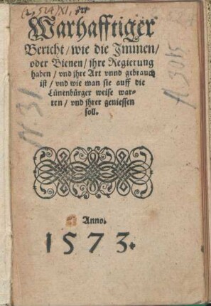 Warhafftiger Bericht/ wie die Jmmen/ oder Bienen/ jhre Regierung haben/ vnd jhre Art vnnd gebrauch ist/ vnd wie man sie auff die Luenenbuerger weise warten/ vnd jhrer geniessen soll.