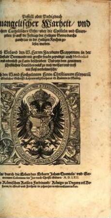 Postill oder Predigbuch Euangelischer Warheit, vnd rechter Catholischer Lehr, vber die Episteln vnd Euangelien, so auff die Festtage der Heiligen Gottes durchs gantze jar in der Heiligen Kyrchen gelesen werden