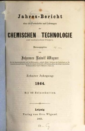 Jahresbericht über die Fortschritte und Leistungen der chemischen Technologie und technischen Chemie. 10. 1864 (1865)