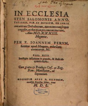 In Ecclesiasten Salomonis Annotationes, Piae Et Ervditae : Ex Variis cum veterum Orthodoxorum, tum recentiorum scriptis congestae, ac olim etiam pro concione enarratae Anno M.D.XXXIIII. Moguntiae