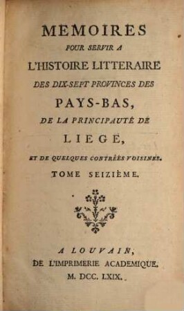 Mémoires pour servir à l'histoire littéraire des dix-sept provinces des Pays-Bas de la principauté de Liège, et de quelques contrées voisines, 16