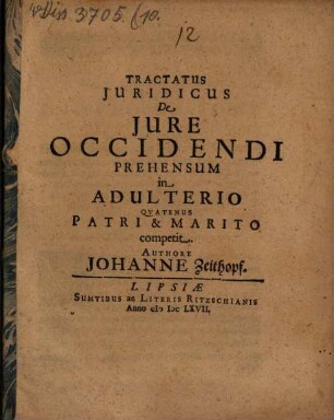 Tractatus Iuridicus De Iure Occidendi Prehensum in Adulterio : Quatenus Patri & Marito competit