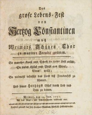 Das grose Lebens-Fest von Hertzog Constantinen muß Weimars Schützen-Chor zu muntrer Freude grünen. ... Weimar, den 12. Jun. 1751. Als das Vogel- und Scheibenschiesen vollbracht war