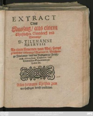 EXTRACT || Oder || Auszug/ aus einem || Christlichen Sendbrieff vnd || Warnung/|| D. TILEMANNI || HESHVSII || An einen fürnemen vom Adel/ sampt || gründlicher erklerung/ Was von M. Wolffgan=||go Amelungo/ vnd den Predigern zu Zerbst/|| auch andern jhren Consorten/ vnd || Caluinischen Schwermern zu=||halten sey.|| ... ||