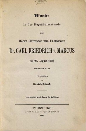 Worte in der Begräbnissstunde des Herrn Hofrathes und Professor's Dr. Carl Friedrich v. Marcus : am 25. August 1862, abends nach 5 Uhr : Erinnerungsblatt für die Freunde des Geschiedenen