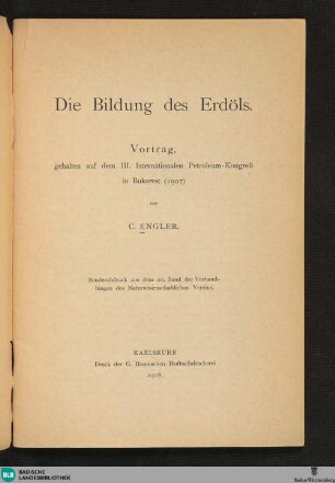Die Bildung des Erdöls : Vortrag, geh. auf dem III. Internationalen Petroleum-Kongreß in Bukarest (1907)