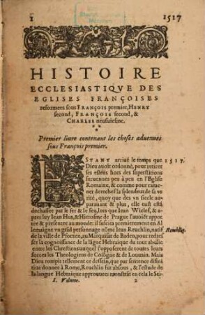 Histoire Ecclesiastique Des Eglises Reformées Au Royaume de France : en laquelle est descrite au vray la renaissance & accroissement d'icelles depuis l'an MDXXI iusques en l'annee MDLXIII, leur reiglement ou discipline ... ; Divisee En Trois Tomes, ayans chasque Tome leurs tables, [1]