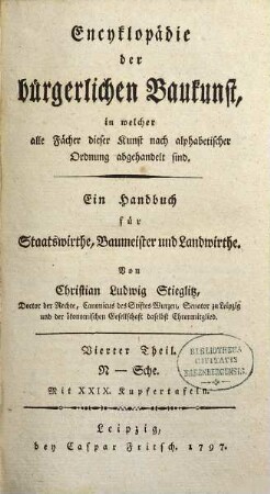 Encyklopädie der bürgerlichen Baukunst, in welcher alle Fächer dieser Kunst nach alphabetischer Ordnung abgehandelt sind : Ein Handbuch für Staatswirthe, Baumeister und Landwirthe. Vierter Theil, N - Sche : Mit XXIX. Kupfertafeln