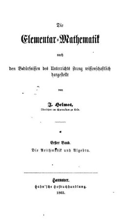 Band 1: Die Elementar-Mathematik nach den Bedürfnissen des Unterrichts streng wissenschaftlich dargestellt. Erster Band