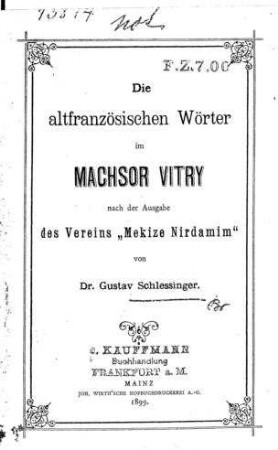 Die altfranzösischen Wörter im Machsor Vitry : nach der Ausgabe des Vereins "Mekize Nirdamim" / von Gustav Schlessinger
