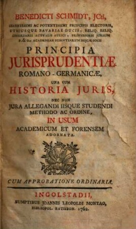 Benedicti Schmidt, JCti ... Principia Jurisprudentiae Romano-Germanicae : Una Cum Historia Juris ...
