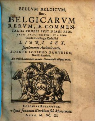Bellvm Belgicvm, siue Belgicarvm Rervm, E Commentariis Pompei Ivstiniani ... Libri Sex : supplemento Auctoris aucti ; Ex Italicâ Latinitate donati ; Cum tabulis aliquot aeneis