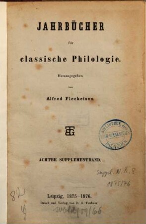 Neue Jahrbücher für Philologie und Pädagogik. Abt. 1, Jahrbücher für classische Philologie. Supplementband. 8. 1875/76