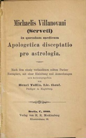 Michaelis Villanovani (Serveti) In quendam medicum apologetica disceptatio pro astrologia : nach dem einzig vorhandenen echten Pariser Exemplare