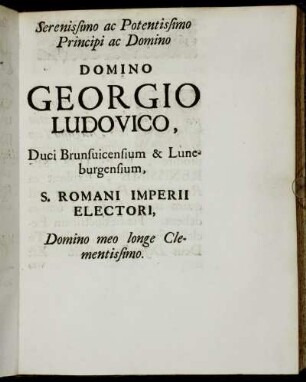 Serenissimo ac Potentissimo Principi ac Domino Domino Georgio Ludovico, Duci Brunsuicensium & Luneburgensium S. Romani Imperii Electori, Domino meo longe Clementissimo