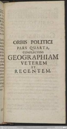 Orbis Politici Pars Quarta, Complectens Geographiam Veterem Et Regentem