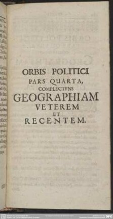 Orbis Politici Pars Quarta, Complectens Geographiam Veterem Et Regentem
