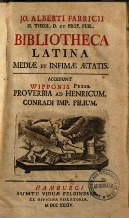 Bibliotheca latina mediae et infimae aetatis. 1. Libri I-III.=A-C.Accedunt Wipponis Presb.proverbiae ad Henricum Conradi imp.filium. 1734.1272 S.